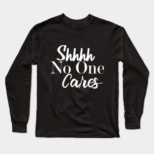 Shh No One Cares Long Sleeve T-Shirt